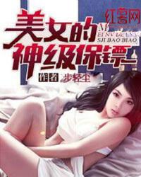 美女的神级保镖 美女的神级保镖